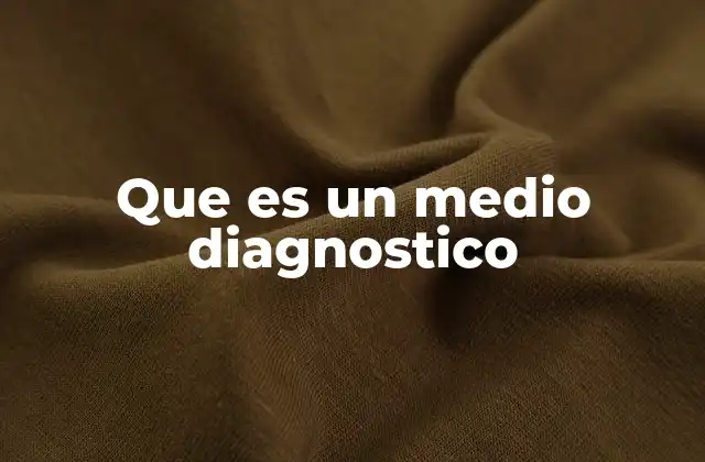 Que es un Medio Diagnostico 2 Tipos de medios diagnósticos utilizados en la medicina moderna