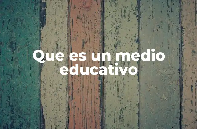 Que es un Medio Educativo