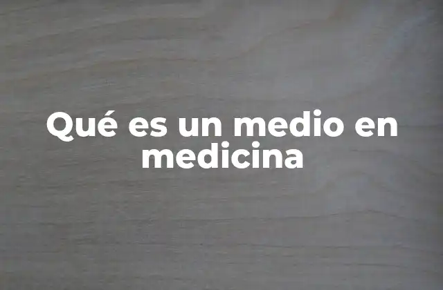 Qué es un Medio en Medicina