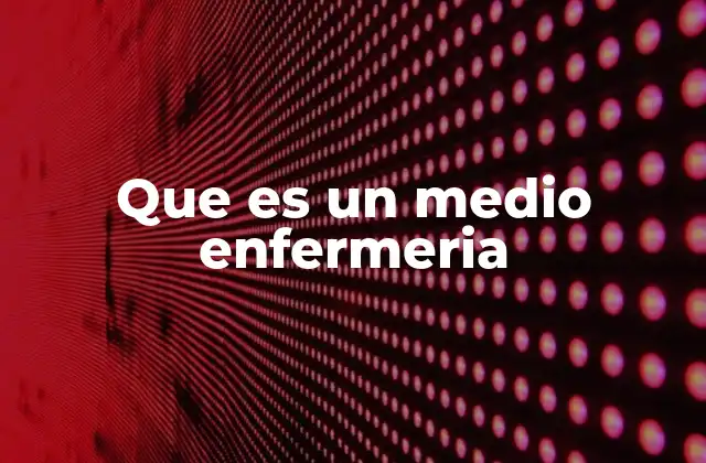 Que es un Medio Enfermeria