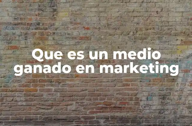 Que es un Medio Ganado en Marketing