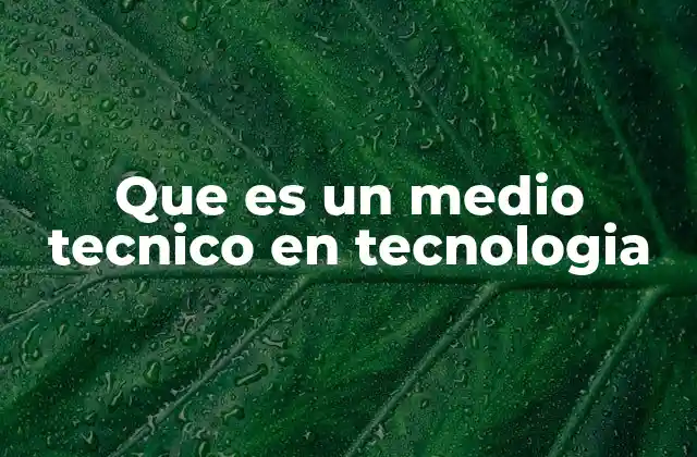 Que es un Medio Tecnico en Tecnologia