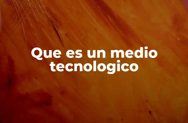 Que es un Medio Tecnologico