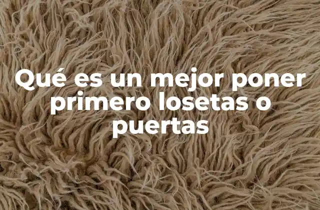 Qué es un Mejor Poner Primero Losetas o Puertas