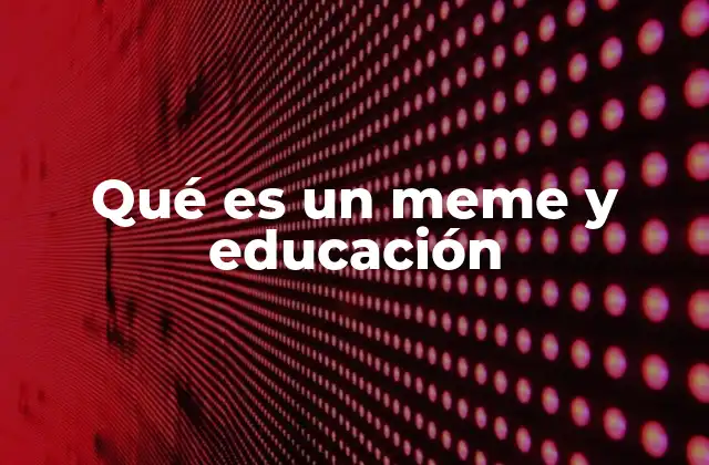 El papel de los memes en la cultura digital y su adaptación en la educación