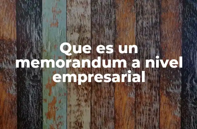 Que es un Memorandum a Nivel Empresarial