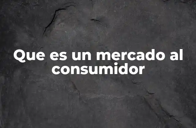 Que es un Mercado Al Consumidor