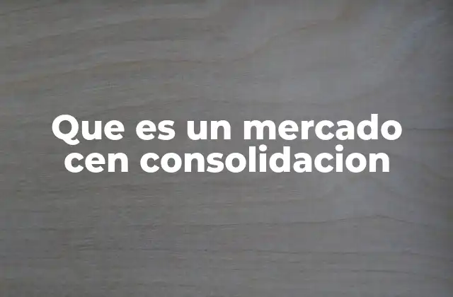 Que es un Mercado Cen Consolidacion
