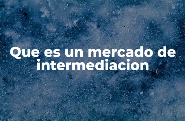Que es un Mercado de Intermediacion