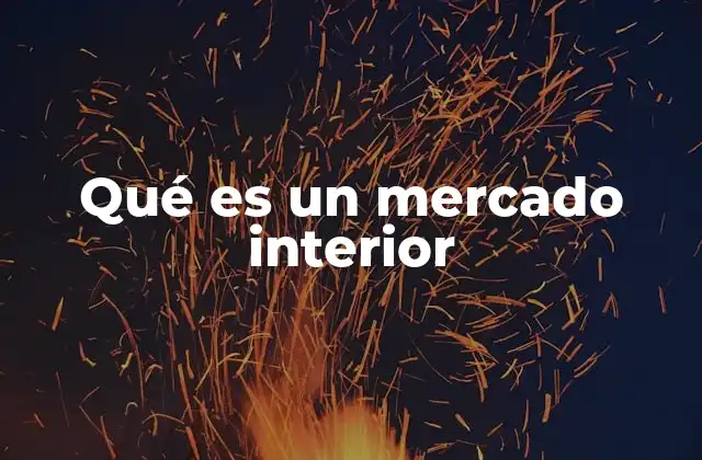 Qué es un Mercado Interior 2 La importancia del mercado interior en la economía moderna