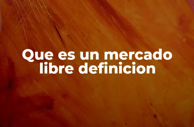 Que es un Mercado Libre Definicion