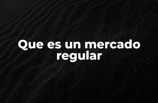 Que es un Mercado Regular