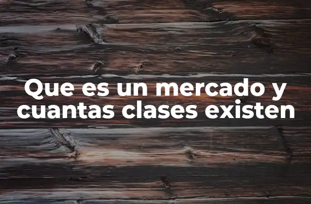 Que es un Mercado y Cuantas Clases Existen