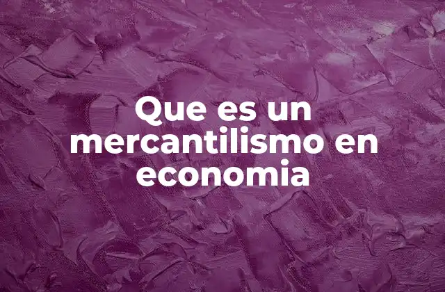 Que es un Mercantilismo en Economia