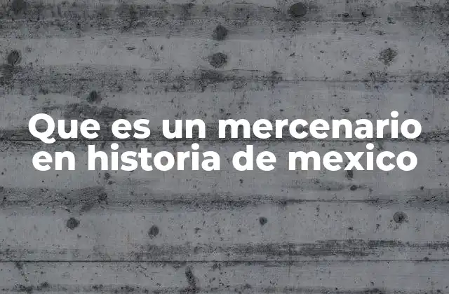 Que es un Mercenario en Historia de Mexico
