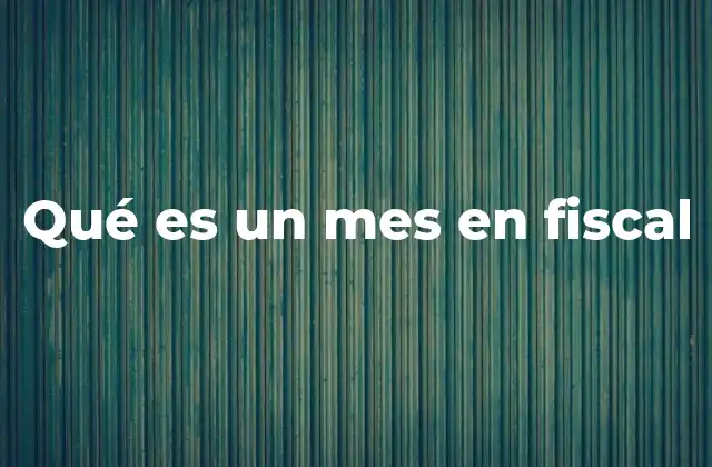 Qué es un Mes en Fiscal