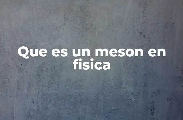 Que es un Meson en Fisica