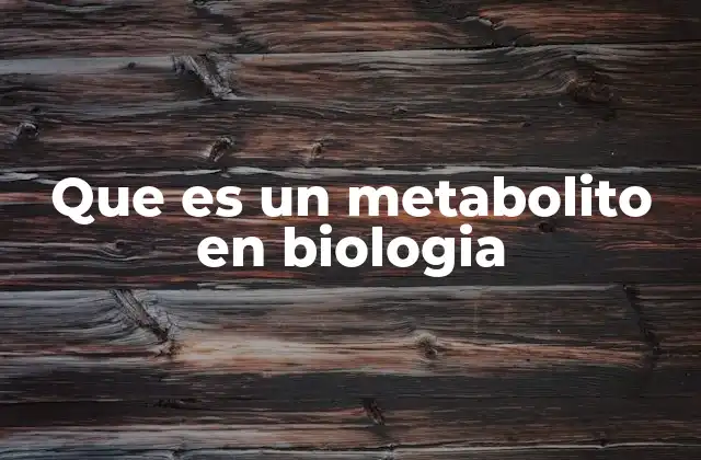 Que es un Metabolito en Biologia