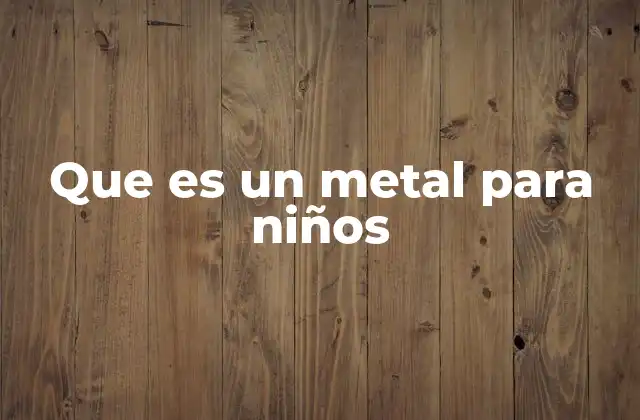 Que es un Metal para Niños