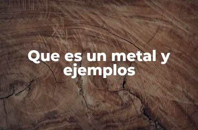 Que es un Metal y Ejemplos