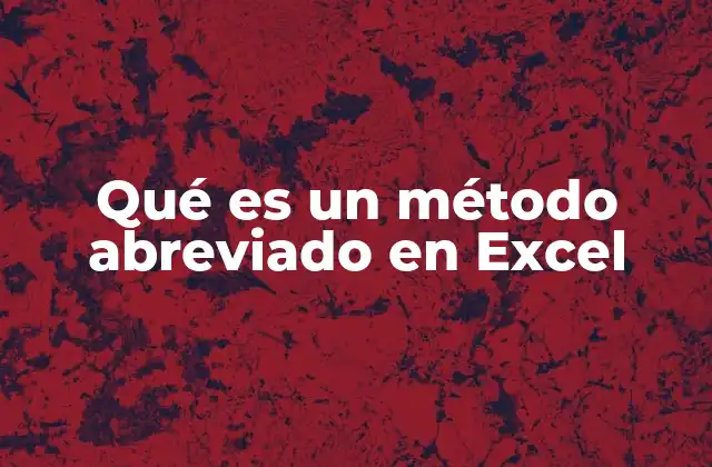 Qué es un Método Abreviado en Excel