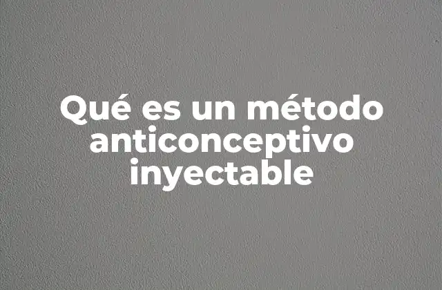 Qué es un Método Anticonceptivo Inyectable