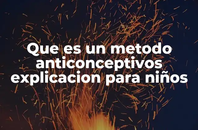 Que es un Metodo Anticonceptivos Explicacion para Niños