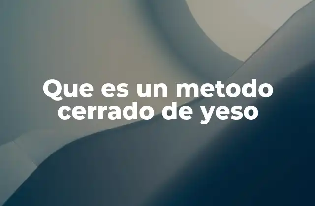 Que es un Metodo Cerrado de Yeso