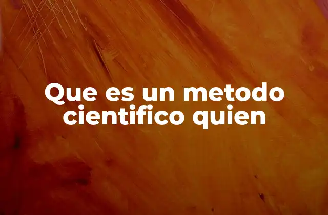 Que es un Metodo Cientifico Quien