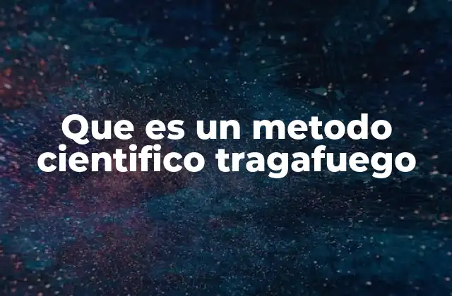 Que es un Metodo Cientifico Tragafuego