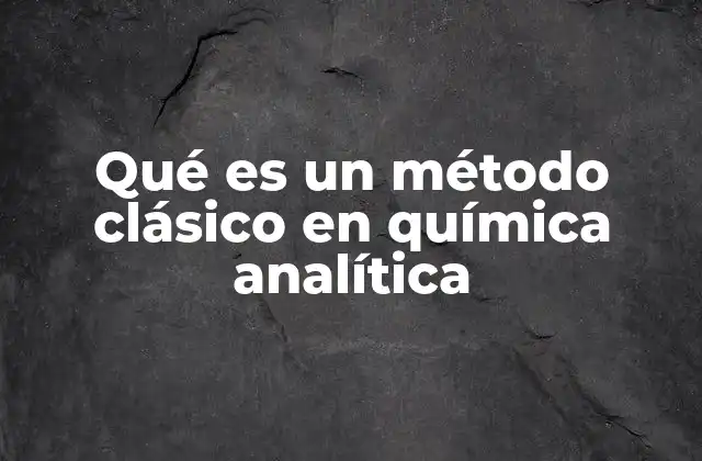 Qué es un Método Clásico en Química Analítica