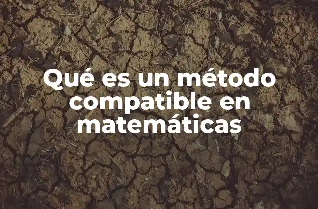 Qué es un Método Compatible en Matemáticas