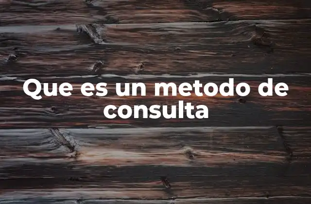 Que es un Metodo de Consulta