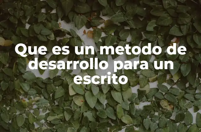 Que es un Metodo de Desarrollo para un Escrito