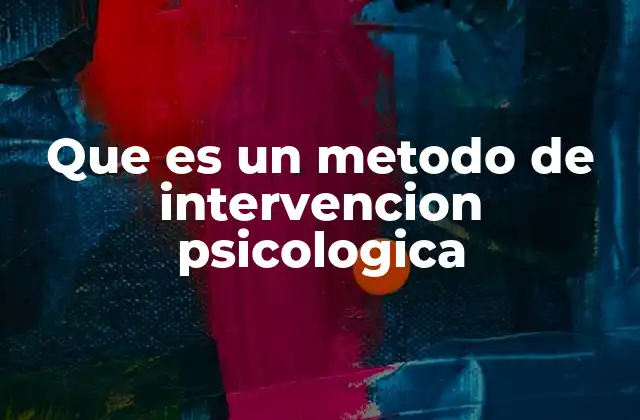 Que es un Metodo de Intervencion Psicologica