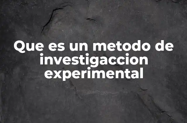 Que es un Metodo de Investigaccion Experimental