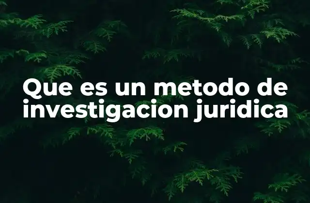 Que es un Metodo de Investigacion Juridica