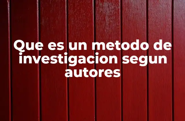 Que es un Metodo de Investigacion Segun Autores
