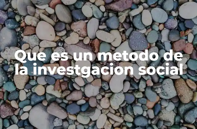 Que es un Metodo de la Investgacion Social