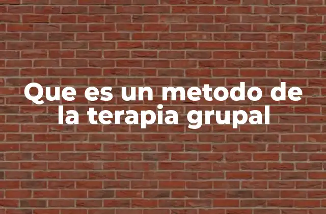 Que es un Metodo de la Terapia Grupal