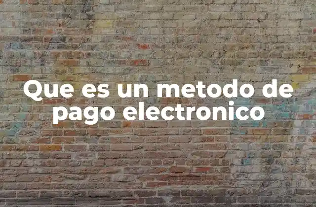 Que es un Metodo de Pago Electronico