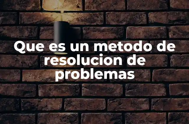 Que es un Metodo de Resolucion de Problemas