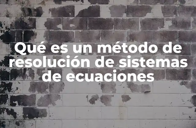 Qué es un Método de Resolución de Sistemas de Ecuaciones