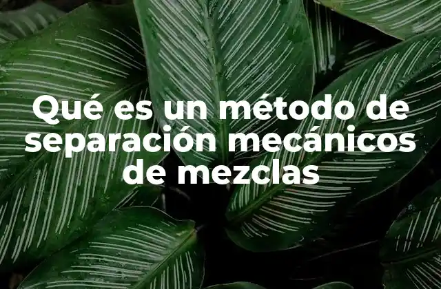 Qué es un Método de Separación Mecánicos de Mezclas
