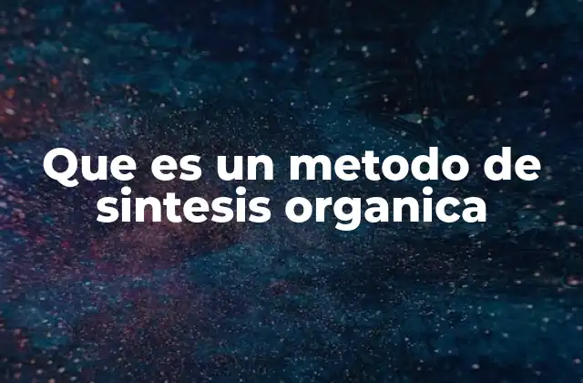 Que es un Metodo de Sintesis Organica