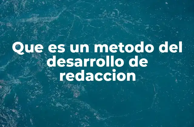 Que es un Metodo Del Desarrollo de Redaccion
