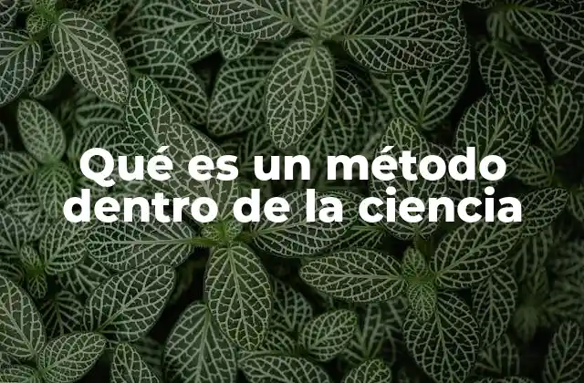 Qué es un Método Dentro de la Ciencia