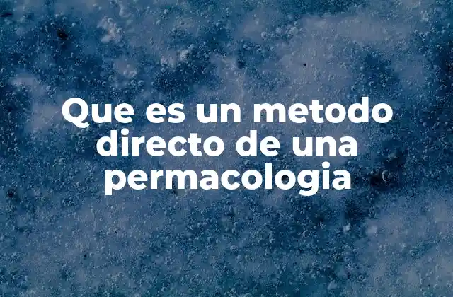 Que es un Metodo Directo de una Permacologia