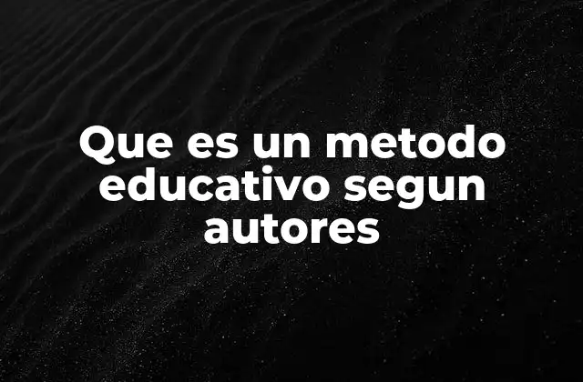 Que es un Metodo Educativo Segun Autores