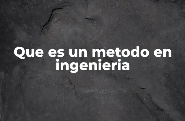 Que es un Metodo en Ingenieria